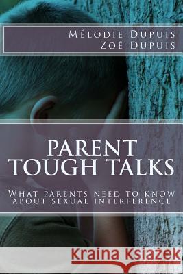 Parent Tough Talks: What parents need to know about sexual interference Dupuis, Zoe 9781981819898 Createspace Independent Publishing Platform