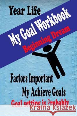 My Goal Workbook: Beginning Dream Education Skill Activity Books Leaning Preparing Lift Achieve Planning Personal Growth Setting is Prob Henry Nguyen 9781981820153