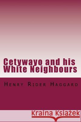 Cetywayo and his White Neighbours Rider Haggard, Henry 9781981825493 Createspace Independent Publishing Platform