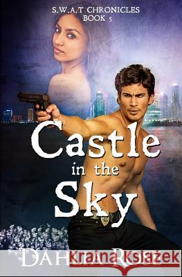 Castle In The Sky: S.W.A.T Chronicles Book 5 Rose, Dahlia 9781981827510