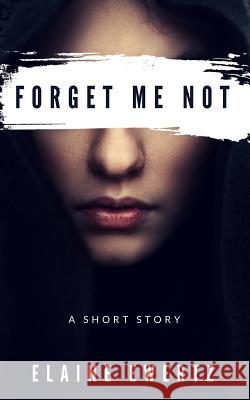 Forget Me Not: A Short Story Elaine Ewertz 9781981827930 Createspace Independent Publishing Platform