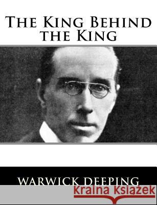 The King Behind the King Warwick Deeping 9781981828395 Createspace Independent Publishing Platform