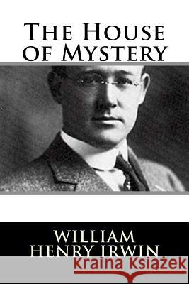 The House of Mystery William Henry Irwin 9781981828999 Createspace Independent Publishing Platform