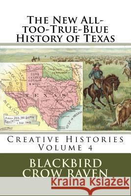 The New All-too-True-Blue History of Texas Raven, Blackbird Crow 9781981830541 Createspace Independent Publishing Platform