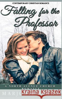 Contemporary Christian Romance: Falling for the Professor: A North Avenue Church Romance Marjorie Evans 9781981830817