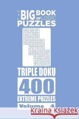 The Big Book of Logic Puzzles - Triple Doku 400 Extreme (Volume 4) Mykola Krylov 9781981831159 Createspace Independent Publishing Platform