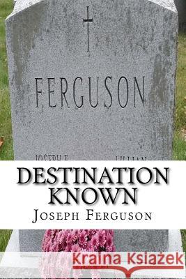 Destination Known Joseph Ferguson 9781981833207