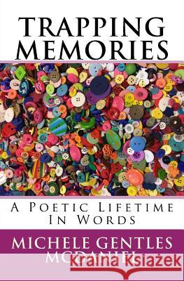 Trapping Memories: A Poetic Lifetime In Words McDaniel, Michele Gentles 9781981833528 Createspace Independent Publishing Platform