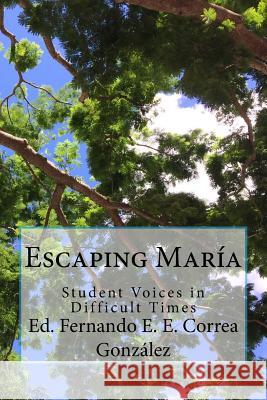 Escaping María: Student Voices in Difficult Times Correa Gonzalez, Fernando E. E. 9781981835942 Createspace Independent Publishing Platform