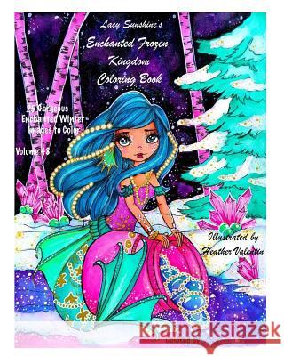 Lacy Sunshine's Enchanted Frozen Kingdom Coloring Book: Winter Christmas Fariries, Sprites, Dragons, Woodland Santa and More All Ages Volume 48 Heather Valentin 9781981836017