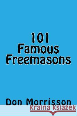 101 Famous Freemasons Don Morrisson 9781981837922 Createspace Independent Publishing Platform