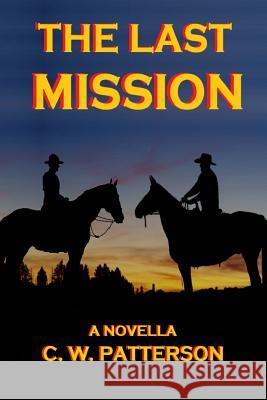 The Last Mission C. W. Patterson 9781981839193 Createspace Independent Publishing Platform