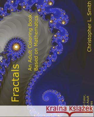 Fractals: An Adult Coloring Book Based On Mathematics Smith, Christopher L. 9781981839483