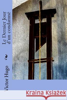Le Dernier Jour d'un condamné Hugo, Victor 9781981839803 Createspace Independent Publishing Platform