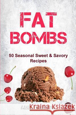 Fat Bombs: 50 Seasonal Sweet & Savory Recipes Abel Preston 9781981840984 Createspace Independent Publishing Platform