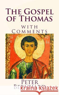 The Gospel of Thomas: with Comments Bernhard, Peter 9781981844777 Createspace Independent Publishing Platform