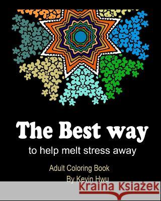 The Best Way To Help Melt Stress Away: Adult Coloring Book Hwu, Kevin 9781981845866 Createspace Independent Publishing Platform
