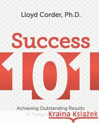 Success 101: Achieving Outstanding Results in Today's Marketplace Lloyd Corder 9781981849109