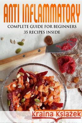 Anti Inflammatory Diet Cookbook for Beginners: 10 rules for the Anti-Inflammatory Diet + 35 recipes Bennett, Melissa 9781981849154 Createspace Independent Publishing Platform