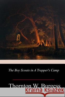 The Boy Scouts in A Trapper's Camp Burgess, Thornton W. 9781981849932