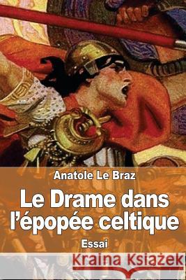 Le Drame dans l'épopée celtique Le Braz, Anatole 9781981852161