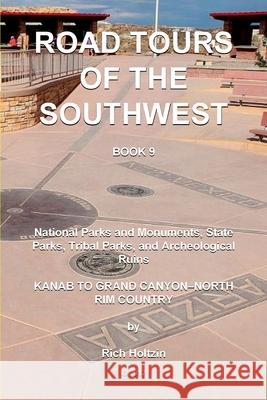 Road Tours Of The Southwest, Book 9: National Parks & Monuments, State Parks, Tribal Park & Archeological Ruins Holtzin, Rich 9781981852963 Createspace Independent Publishing Platform