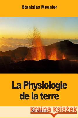 La Physiologie de la terre Meunier, Stanislas 9781981852970 Createspace Independent Publishing Platform