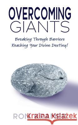 Overcoming Giants: Breaking Through Barriers Reaching Your Divine Destiny Ron Kramer 9781981853069
