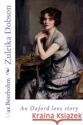 Zuleika Dobson: an Oxford love story Beerbohm, Max 9781981853328 Createspace Independent Publishing Platform