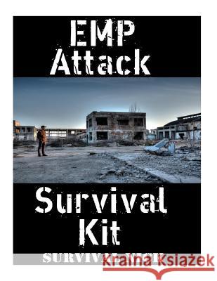 EMP Attack Survival Kit: The Ultimate Step-By-Step Beginner's Guide On How To Assemble A Complete Survival Stockpile To Help You Survive An EMP Survival Nick 9781981853403 Createspace Independent Publishing Platform