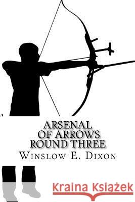 Arsenal of Arrows Round Three Winslow E. Dixon 9781981855575 Createspace Independent Publishing Platform