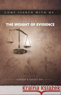 Come Search With Me: The Weight Of Evidence: Religions Compared Candidly. The Basis For Belief. - Book 2 Pandit MD, Subodh K. 9781981856572 Createspace Independent Publishing Platform