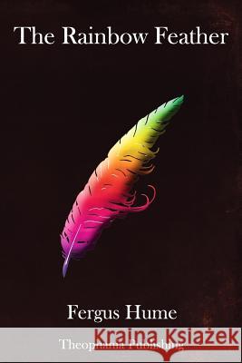The Rainbow Feather Fergus Hume 9781981857401 Createspace Independent Publishing Platform