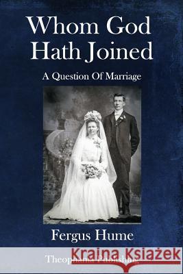 Whom God Hath Joined: A Question of Marriage Fergus Hume 9781981858217