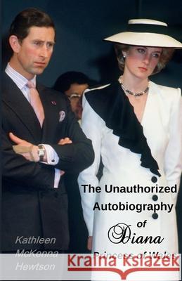 The Unauthorized Autobiography of Diana, Princess of Wales Kathleen McKenna Hewtson 9781981860036