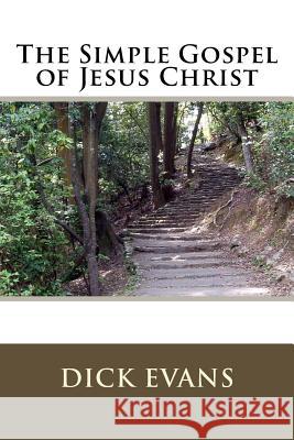 The Simple Gospel of Jesus Christ Dick Evans 9781981860203