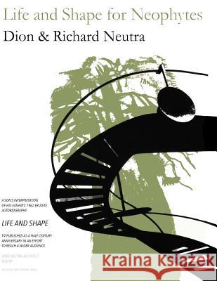 Life and Shape for Neophytes Dion &. Richard Neutra 9781981861286