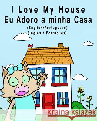 I Love my House - Eu Adoro a minha Casa - English/Portuguese Picture book: Bilingual Edition - English/Portuguese edition Briggs, Antony 9781981862634 Createspace Independent Publishing Platform