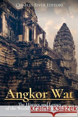 Angkor Wat: The History and Legacy of the World's Largest Hindu Temple Charles River Editors 9781981863839 Createspace Independent Publishing Platform