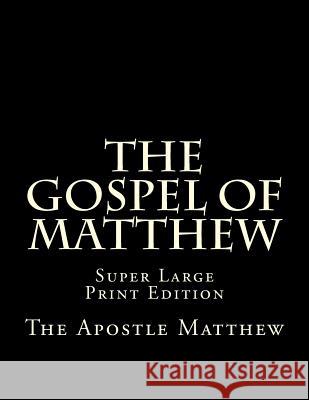 The Gospel of Matthew: Super Large Print Edition The Apostle Matthew C. Alan Martin 9781981864782 Createspace Independent Publishing Platform