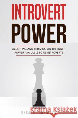Introvert Power: Accepting and Thriving on the Inner Power Available to Us Introverts Gerald Confienza 9781981868032 Createspace Independent Publishing Platform
