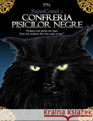 Supercostel Si Confreria Pisicilor Negre: Noaptea Toate Pisicile Sunt Negre. Doar Cele Curajoase Sunt, Insa, Negre Si Ziua! Lucian Amarii 9781981868230 Createspace Independent Publishing Platform