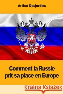 Comment la Russie prit sa place en Europe Desjardins, Arthur 9781981868445