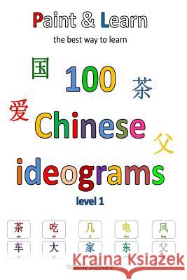 Paint & Learn: 100 Chinese ideograms (level 1) Defevere, Isabelle 9781981872251 Createspace Independent Publishing Platform