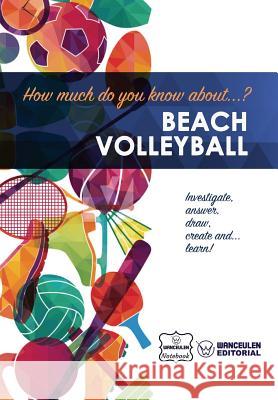 How much do you know about... Beach Volleyball Notebook, Wanceulen 9781981873227 Createspace Independent Publishing Platform