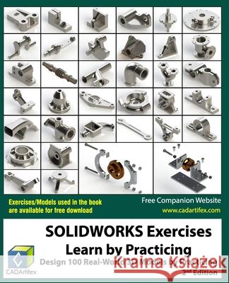 SOLIDWORKS Exercises - Learn by Practicing: Learn to Design 3D Models by Practicing with these 100 Real-World Mechanical Exercises! (2 Edition) Cadartifex 9781981873319