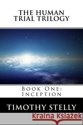 The Human Trial Trilogy: Book One--Inception Timothy N. Stelly 9781981873807 Createspace Independent Publishing Platform