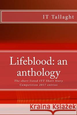 Lifeblood: an anthology: 10 short listed short stories from the IT Tallaght Short Story Competition, 2017. Canavan, Fred 9781981873937
