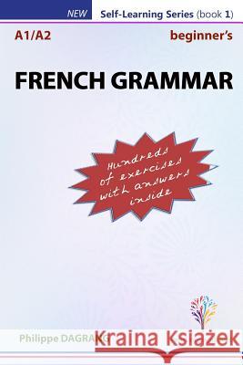 FRENCH GRAMMAR - beginner's: essential French grammar Dagrang, Philippe R. 9781981874118 Createspace Independent Publishing Platform