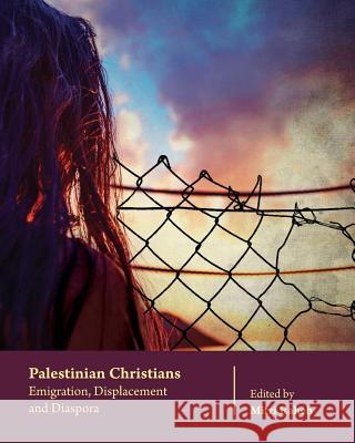 Palestinian Christians: Emigration, Displacement and Diaspora Mitri Raheb Varsen Aghabekian Jamil Rabah 9781981876372 Createspace Independent Publishing Platform